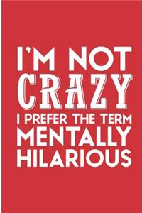 I'M Not Crazy I Prefer The Term Mentally Hilarious