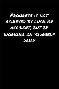 Progress Is Not Achieved By Luck Or Accident But By Working On Yourself Daily