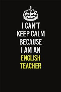 I Can�t Keep Calm Because I Am An english teacher