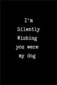 I'm Silently Wishing You Were my Dog