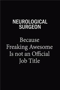 Neurological surgeon Because Freaking Awesome Is Not An Official Job Title