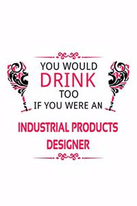 You Would Drink Too If You Were An Industrial Products Designer