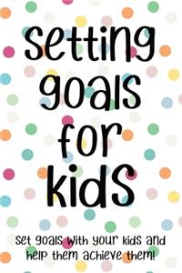 Setting Goals for Kids Set Goals With Your Kids And Help Them Achieve Them!: Setting Goals for Kids Set Goals With Your Kids And Help Them Achieve Them Gift 6x9 Workbook Notebook for Simple Daily Goal Planning and Organizing