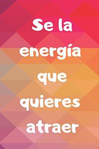 Se La Energía Que Quieres Atraer