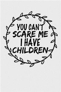 You Can't Scare Me I Have Children