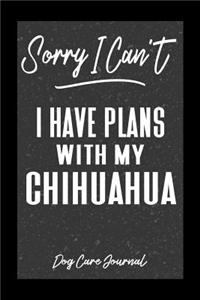 Sorry I Can't I Have Plans With My Chihuahua Dog Care Journal
