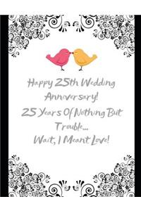 Happy 25th Wedding Anniversary! 25 Years Of Nothing But Trouble ... Wait, I Meant Love!