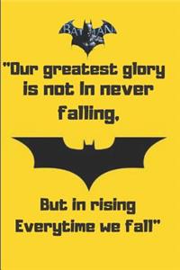 Our greatest glory is not In never falling but in rising everytime we fall