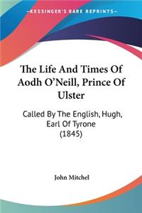 Life And Times Of Aodh O'Neill, Prince Of Ulster