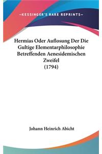 Hermias Oder Auflosung Der Die Gultige Elementarphilosophie Betreffenden Aenesidemischen Zweifel (1794)