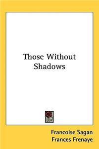 Those Without Shadows