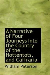 A Narrative of Four Journeys Into the Country of the Hottentots, and Caffraria