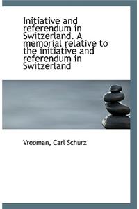 Initiative and Referendum in Switzerland. a Memorial Relative to the Initiative and Referendum in SW