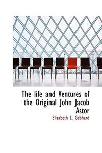 Life and Ventures of the Original John Jacob Astor