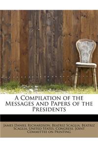 A Compilation of the Messages and Papers of the Presidents