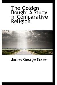 The Golden Bough; A Study in Comparative Religion, Vol. I