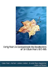 Forty Years in Constantinople the Recollections of Sir Edwin Pears 1873-1915