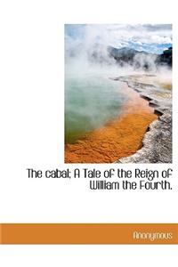 The Cabal; A Tale of the Reign of William the Fourth.