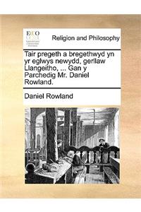 Tair Pregeth a Bregethwyd Yn Yr Eglwys Newydd, Gerllaw Llangeitho, ... Gan y Parchedig Mr. Daniel Rowland.