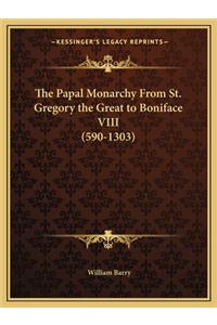 Papal Monarchy from St. Gregory the Great to Boniface VIII (590-1303)