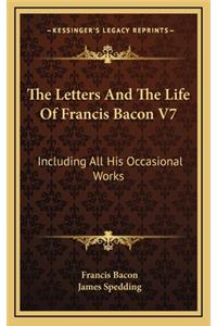 The Letters and the Life of Francis Bacon V7