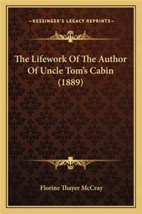 Lifework of the Author of Uncle Tom's Cabin (1889) the Lifework of the Author of Uncle Tom's Cabin (1889)