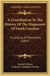 A Contribution To The History Of The Huguenots Of South Carolina