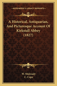 Historical, Antiquarian, And Picturesque Account Of Kirkstall Abbey (1827)