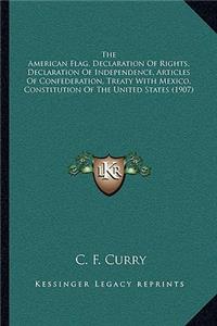 The American Flag, Declaration Of Rights, Declaration Of Independence, Articles Of Confederation, Treaty With Mexico, Constitution Of The United States (1907)