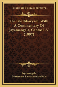 The Bhattikavyam, With A Commentary Of Jayamangala, Cantos I-V (1897)
