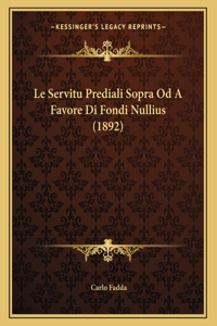 Le Servitu Prediali Sopra Od A Favore Di Fondi Nullius (1892)