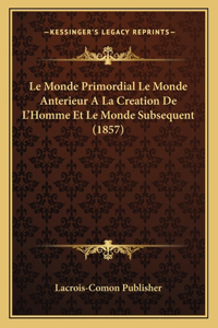 Monde Primordial Le Monde Anterieur A La Creation De L'Homme Et Le Monde Subsequent (1857)