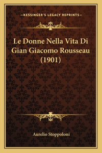 Le Donne Nella Vita Di Gian Giacomo Rousseau (1901)