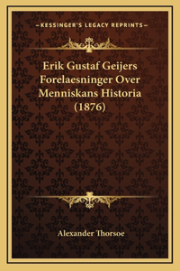 Erik Gustaf Geijers Forelaesninger Over Menniskans Historia (1876)