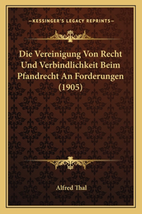 Die Vereinigung Von Recht Und Verbindlichkeit Beim Pfandrecht An Forderungen (1905)