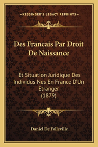 Des Francais Par Droit De Naissance: Et Situation Juridique Des Individus Nes En France D'Un Etranger (1879)