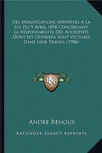 Des Modifications Apportees A La Loi Du 9 Avril 1898 Concernant La Responsabilite Des Accidents Dont Les Ouvriers Sont Victimes Dans Leur Travail (1906)
