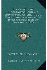Die Christliche Dogmengeschichte Als Entwicklung-Geschichte Des Kirchlichen Lehrbegriffs V1