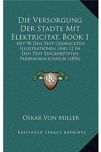 Die Versorgung Der Stadte Mit Elektricitat, Book 1