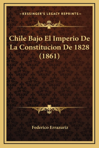 Chile Bajo El Imperio De La Constitucion De 1828 (1861)