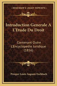 Introduction Generale A L'Etude Du Droit: Contenant Outre L'Encyclopedie Juridique (1856)