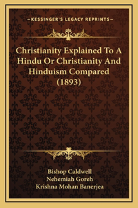 Christianity Explained To A Hindu Or Christianity And Hinduism Compared (1893)