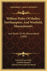 William Pixley Of Hadley, Northampton, And Westfield, Massachusetts