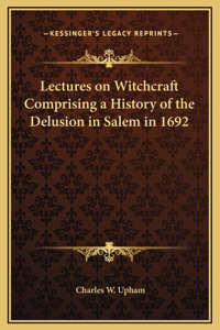 Lectures on Witchcraft Comprising a History of the Delusion in Salem in 1692