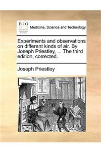 Experiments and Observations on Different Kinds of Air. by Joseph Priestley, ... the Third Edition, Corrected.