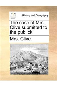 The Case of Mrs. Clive Submitted to the Publick.