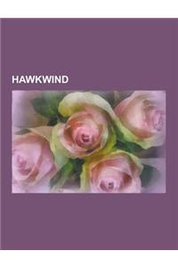 Hawkwind: Hawkwind Albums, Hawkwind Members, Hawkwind Songs, Barney Bubbles, Michael Moorcock, Lemmy, Robert Calvert, Jonathan S