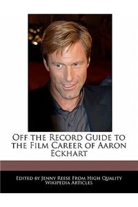 Off the Record Guide to the Film Career of Aaron Eckhart