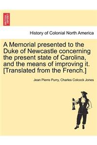 Memorial Presented to the Duke of Newcastle Concerning the Present State of Carolina, and the Means of Improving It. [Translated from the French.]