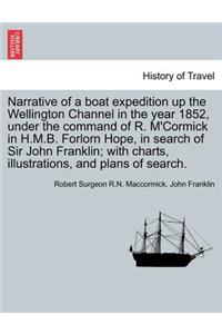 Narrative of a Boat Expedition Up the Wellington Channel in the Year 1852, Under the Command of R. M'Cormick in H.M.B. Forlorn Hope, in Search of Sir John Franklin; With Charts, Illustrations, and Plans of Search.